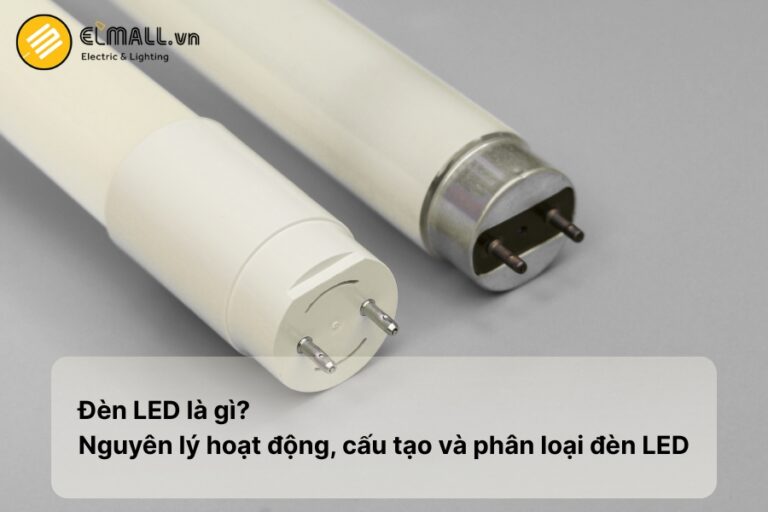 Đèn LED là gì? Nguyên lý hoạt động, cấu tạo và phân loại đèn LED