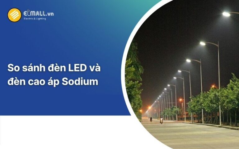So sánh giữa đèn led và đèn cao áp sodium / Natri (HPS)