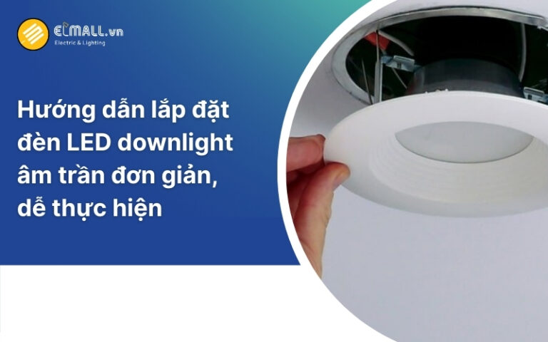 Hướng dẫn lắp đèn led downlight âm trần thạch cao với 4 bước đơn giản