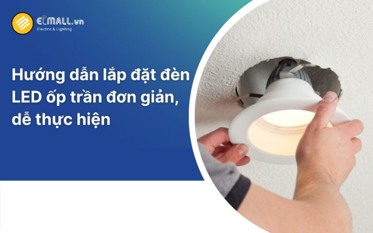 Cách lắp đèn led ốp trần nổi đơn giản, an toàn
