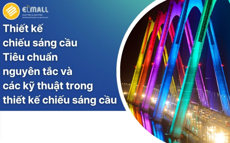 Thiết Kế Chiếu Sáng Cầu: Tiêu Chuẩn, Nguyên Tắc Và Các Kỹ Thuật Trong Thiết Kế Chiếu Sáng Cầu